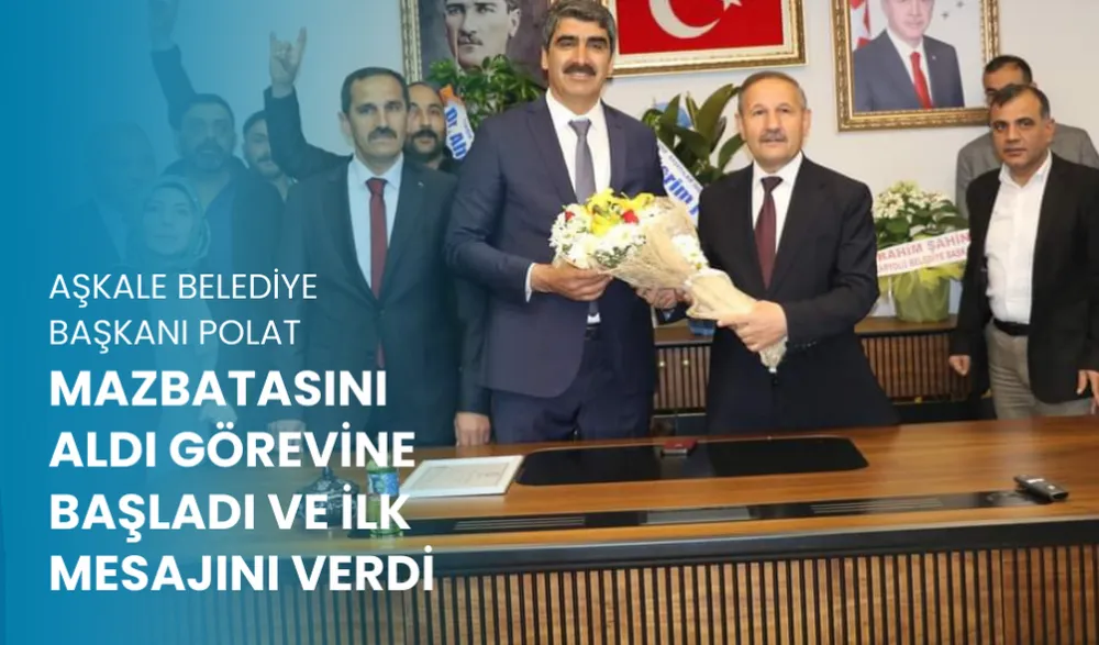 AŞKALE BELEDİYE BAŞKANI POLAT  MAZBATASINI ALDI