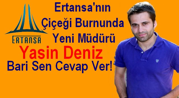 YASİN DENİZ, Bari Sen Cevap Ver! Evleri Ertansa Almadı mı?