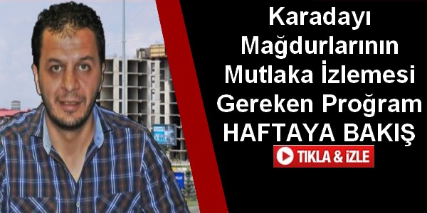 Karadayı Mağdurlarının Mutlaka İzlemesi Gereken Proğram HAFTAYA BAKIŞ