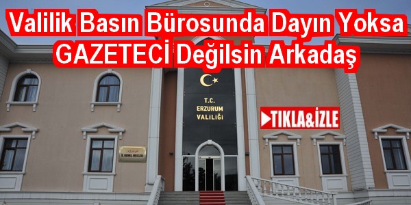 Valilik Basın Bürosunda Dayın Yoksa GAZETECİ Değilsin Arkadaş
