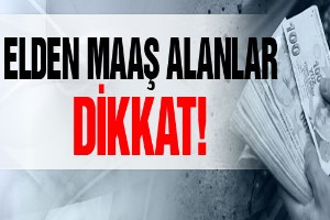 Maaşını elden alan çalışanlar dikkat!