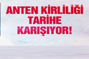 Anten kirliliği tarihe karışıyor!