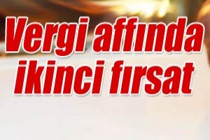 Vergi affında ikinci fırsat