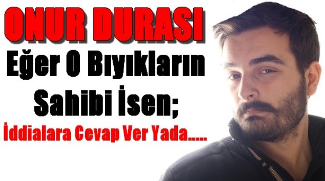 Erzurumlu Onur Durası`ndan Cevap Bekliyor!