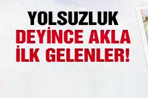 Yolsuzluk deyince akla ilk gelenler!